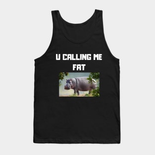 U calling me fat Tank Top